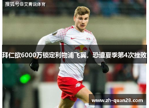 拜仁欲6000万锁定利物浦飞翼，恐遭夏季第4次挫败