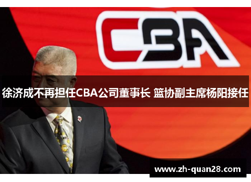 徐济成不再担任CBA公司董事长 篮协副主席杨阳接任