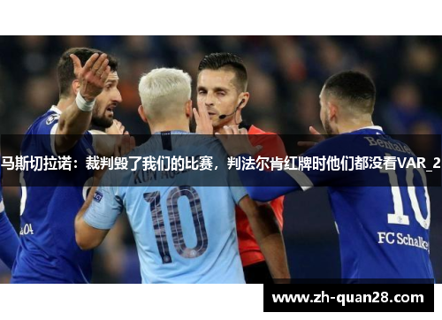 马斯切拉诺：裁判毁了我们的比赛，判法尔肯红牌时他们都没看VAR_2